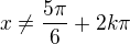 $x\neq\frac{5\pi}6+2k\pi$