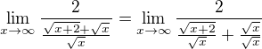 $\lim_{x\to\infty}\frac2{\frac{\sqrt{x+2}+\sqrt x}{\sqrt x}}=\lim_{x\to\infty}\frac2{\frac{\sqrt{x+2}}{\sqrt x}+\frac{\sqrt x}{\sqrt x}}$