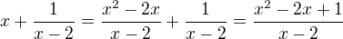 $x+ \frac{1}{x-2}=\frac{x^{2}-2x}{x-2}+\frac{1}{x-2}=\frac{x^{2}-2x+1}{x-2}$