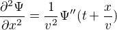 $\frac{\partial ^{2}\Psi }{\partial x^{2}}=\frac{1}{v^{2}}\Psi ''(t+\frac{x}{v})$