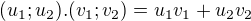 $(u_{1};u_{2}).(v_{1};v_{2})=u_{1}v_{1}+u_{2}v_{2}$