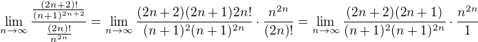 $\lim_{n\to\infty } \frac{\frac{(2n+2)!}{(n+1)^{2n+2}}}{\frac{(2n)!}{n^{2n}}} =\lim_{n\to\infty } \frac{(2n+2)(2n+1)2n!}{(n+1)^{2}(n+1)^{2n}}\cdot \frac{n^{2n}}{(2n)!} =\lim_{n\to\infty } \frac{(2n+2)(2n+1)}{(n+1)^{2}(n+1)^{2n}}\cdot \frac{n^{2n}}{1}$