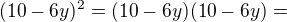$(10-6y)^2=(10-6y)(10-6y)=$