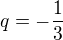 $q=-\frac{1}{3}$