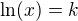 $\ln(x)=k$