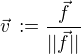 $\vec{v}\,:=\frac{\vec{f}}{||\vec{f}||}$