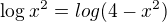 $\log_{}x^2=log(4-x^2)$