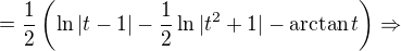 $=\frac{1}{2}\(\ln|t-1|-\frac{1}{2}\ln|t^2+1|-\arctan t\)\Rightarrow$