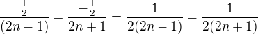 $\frac{\frac{1}{2}}{(2n-1)} + \frac{-\frac{1}{2}}{2n+1} = \frac{1}{2(2n-1)} - \frac{1}{2(2n+1)}$
