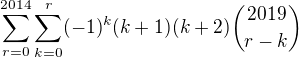 $\sum^{2014}_{r=0}\sum^{r}_{k=0}(-1)^k(k+1)(k+2)\binom{2019}{r-k}$