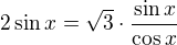 $2\sin x=\sqrt3\cdot\frac{\sin x}{\cos x}$