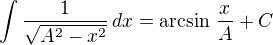 $\int\frac{1}{\sqrt{A^2-x^2}}\,dx=\arcsin\,\frac xA+C$