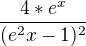 $\frac{4*e^x}{(e^2x-1)^2}$