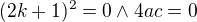 $(2k+1)^{2}=0\wedge 4ac=0$