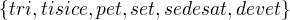 $\{tri, tisice, pet, set, sedesat, devet\}$