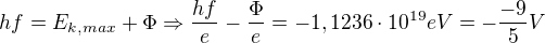 $hf = E_{k, max}+\Phi \Rightarrow \frac{hf}{e}-\frac{\Phi }{e}=-1,1236\cdot 10^{19} eV=-\frac{-9}{5} V$