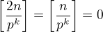 $\left[\frac{2n}{p^k}\right]=\left[\frac{n}{p^k}\right]=0$