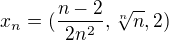 $x_n = (\frac{n - 2}{2n^2}, \sqrt[n]{n}, 2)$