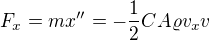 $F_{x}=mx''=-\frac{1}{2}CA\varrho v_{x}v$