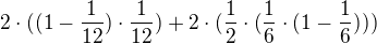 $ 2 \cdot ((1 - \frac{1}{12}) \cdot \frac{1}{12}) + 2 \cdot (\frac{1}{2} \cdot (\frac{1}{6} \cdot (1 - \frac{1}{6}))) $