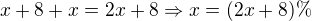 $x+8+x=2x+8\Rightarrow x=(2x+8) \%$