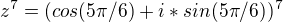 $z^7 = (cos (5\pi/6) + i*sin (5\pi/6))^7$