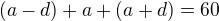 $(a-d)+a+(a+d)=60$