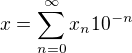 $x=\sum_{n=0}^{\infty}x_n10^{-n}$