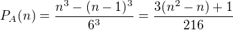 $P_A(n) = \frac{n^3 - (n-1)^3}{6^3} = \frac{3(n^2-n)+1}{216}$