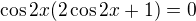 $\cos2x(2\cos2x+1)=0$