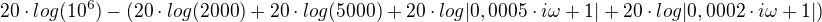 $20\cdot log (10^6)-(20\cdot log(2000)+20\cdot log (5000)+20\cdot log|0,0005\cdot i\omega +1|+20\cdot log|0,0002\cdot i\omega +1|)$