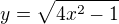 $y=\sqrt{4x^{2}-1}$
