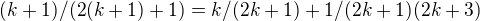 $(k+1)/(2(k+1)+1)=k/(2k+1)+1/(2k+1)(2k+3)$