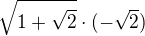 $\sqrt{1+\sqrt{2}}\cdot (-\sqrt{2})$