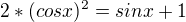 $2*(cos x)^2 = sin x + 1$