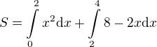 $S=\int\limits_0^2x^2\mathrm{d}x+\int\limits_{2}^4 8-2x\mathrm{d}x$