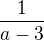 $\frac{1}{a-3}$