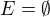 $E=\emptyset$