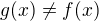 $g(x)\ne f(x)$