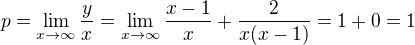 $p=\lim_{x\to \infty}\frac{y}{x}=\lim_{x\to \infty}\frac{x-1}{x}+\frac{2}{x(x-1)}=1+0=1$
