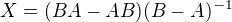 $X=(BA-AB)(B-A)^{-1}$