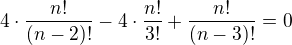 $4\cdot \frac{n!}{(n-2)!}-4\cdot \frac{n!}{3!}+\frac{n!}{(n-3)!}=0$