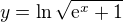 $y = \ln \sqrt{\mathrm{e}^{x} + 1}$