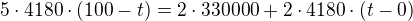 $5\cdot 4180\cdot (100-t)=2\cdot 330000+2\cdot 4180\cdot (t-0)$