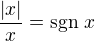 $\frac{|x|}{x}=\text{sgn } x$