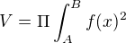 $V = \Pi \int_{A}^{B}f(x)^{2}$