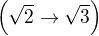$\(\sqrt{2}\rightarrow\sqrt{3}\)$