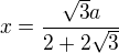 $x= \frac{ \sqrt{3} a}{2+2 \sqrt{3} }$