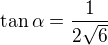 $\tan\alpha=\frac1{2\sqrt6}$
