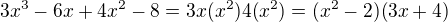$3x^3-6x+4x^2-8=3x(x^2)4(x^2)=(x^2-2)(3x+4)$